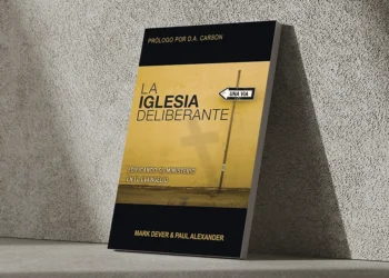Reseña del libro, La iglesia deliberante: edificando su ministerio en el evangelio, de Mark Dever y Paul Alexander