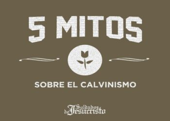 5 mitos sobre el calvinismo 