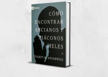 [Reseña] Cómo encontrar ancianos y diáconos fieles