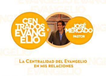 La Centralidad del Evangelio en mis relaciones | 2da Parte