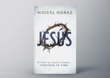 Reseña del libro “Jesús, el hombre que desafió al mundo y confronta tu vida”, de Miguel Núñez