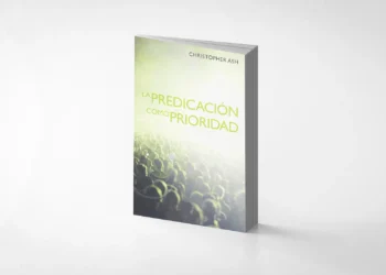 Reseña del libro, “La predicación como prioridad”, de Christopher Ash